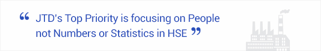 JTD’s Top Priority is focusing on People not Numbers or Statistics in HSE